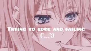 Trying to edge and failing