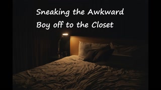 Sneaking the Awkward Boy off to the Closet